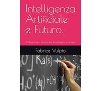 Intelligenza Artificiale e Futuro:: L’Alba di una Nuova Era Tecnologica e Umana
