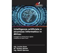 Intelligenza artificiale e sicurezza informatica in Africa: Proteggere le infrastrutture digitali. Prefazione di Hama Touré