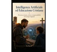 Intelligenza Artificiale ed Educazione Cristiana: Persona umana, etica e responsabilità nel tempo digitale