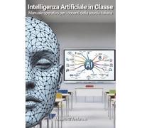 Intelligenza Artificiale In Classe: Il Manuale Operativo per i Docenti della Scuola Italiana