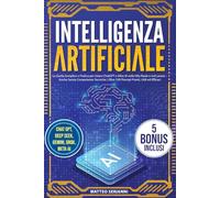 Intelligenza Artificiale: La Guida Semplice e Pratica per Usare ChatGPT e Altre IA nella Vita Reale e nel Lavoro - Anche Senza Competenze Tecniche | Oltre 100 Prompt Pronti, Utili ed Efficaci