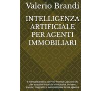 INTELLIGENZA ARTIFICIALE PER AGENTI IMMOBILIARI: Il manuale pratico con +50 Prompt Copia-Incolla per acquisire incarichi in esclusiva, scrivere annunci magnetici e automatizzare la tua agenzia.