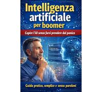 Intelligenza artificiale per boomer: Capire l’AI senza farsi prendere dal panico