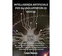 INTELLIGENZA ARTIFICIALE PER GLI SVILUPPATORI DI GIOCHI: Padroneggia le tecniche di intelligenza artificiale per creare comportamenti intelligenti e ... gioco, dalle basi alle applicazioni avanzate.