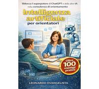Intelligenza artificiale per orientatori: Sblocca il superpotere di ChatGPT e delle altre IA nella consulenza su ricerca di lavoro, bilanci di ... (Risorse per operatori di orientamento)