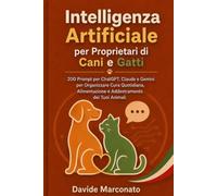 Intelligenza Artificiale per Proprietari di Cani e Gatti: 200 Prompt per ChatGPT, Claude e Gemini per Organizzare Cura Quotidiana, Alimentazione e ... dei Tuoi Animali (AI PER LA VITA QUOTIDIANA)