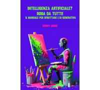 Intelligenza Artificiale? Roba da Tutti! Il manuale per Sfruttare l’AI Generativa
