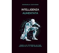 INTELLIGENZA AUMENTATA: Come l'AI potenzia le tue capacità e il tuo successo