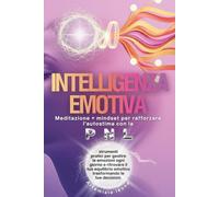 INTELLIGENZA EMOTIVA: Meditazione + mindset per rafforzare l’autostima con PNL: strumenti pratici per gestire le emozioni ogni giorno e ritrovare il ... per una Vita Autentica e Piena di Gioia.)