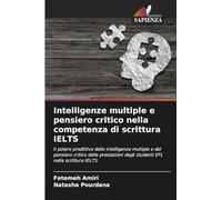 Intelligenze multiple e pensiero critico nella competenza di scrittura IELTS: Il potere predittivo delle intelligenze multiple e del pensiero critico ... degli studenti EFL nella scrittura IELTS