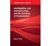 Intelligibility, Oral Communication, and the Teaching of Pronunciation (Cambridge Applied Linguistics)