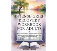 INTENSE GRIEF RECOVERY WORKBOOK FOR ADULTS: Gentle yet Powerful Workbook for Healing, Coping with Loss, Processing Pain, and Rebuilding Inner Strength