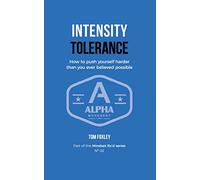 Intensity Tolerance: How To Push Yourself Harder Than You Ever Believed Possible (Mindset Rx'd)