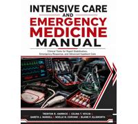 Intensive Care and Emergency Medicine Manual: Clinical Tools for Rapid Stabilization, Emergency Response, and Advanced Inpatient Care