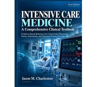 Intensive Care Medicine: A comprehensive Clinical Textbook: Evidence-Based Reference for Critical Care Physicians, Nurses, Intensivists, and Advanced Practice Providers