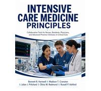 Intensive Care Medicine Principles: Collaborative Tools for Nurses, Residents, Physicians, and Advanced Practice Clinicians in Critical Care