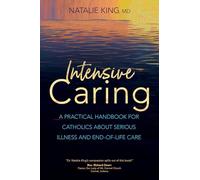 Intensive Caring: A Practical Handbook for Catholics about Serious Illness and End-Of-Life Care
