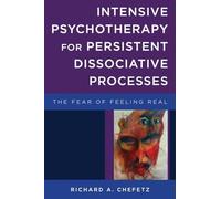 Intensive Psychotherapy for Persistent Dissociative Processes - The Fear of Feeling Real: 0 (Norton Series on Interpersonal Neurobiology)