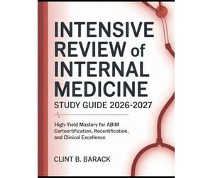 Intensive Review of Internal Medicine Study Guide 2026-2027: High-Yield Mastery for ABIM Certification, Recertification, and Clinical Excellence