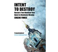 Intent to Destroy : Russia's Two-Hundred-Year Quest to Dominate Ukraine