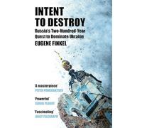 Intent to Destroy: Russia's Two-Hundred-Year Quest to Dominate Ukraine