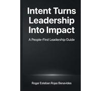 Intent Turns Leadership Into Impact: A People-First Leadership Guide