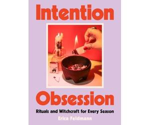 Intention Obsession : Rituals and Witchcraft for Every Season