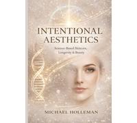 Intentional Aesthetics: Science - Based Skincare, Longevity & Beauty: 5 (Intentional Series)