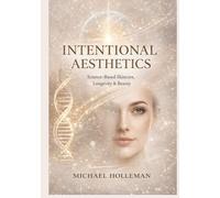 Intentional Aesthetics: Science - Based Skincare, Longevity & Beauty (Intentional Series)