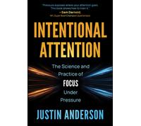 Intentional Attention : The Science and Practice of Focus Under Pressure