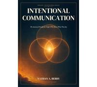 Intentional Communication: The Accuracy Principle for People Who Mean What They Say. Series: The Intentional Trilogy, volume 1. (Intentional Leadership)