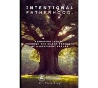 Intentional Fatherhood.: Reshaping Legacy Through the Silent Strength of a Confident Father