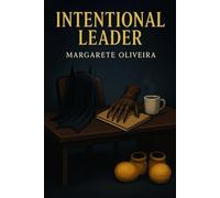Intentional Leader: How to Lead with Purpose Without Losing Your Mind (or Your Mask)