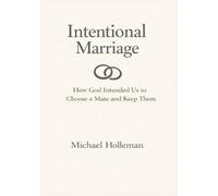 Intentional Marriage: How God Intended Us to Choose a Mate & Keep Them: 6 (Intentional Series)