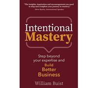 Intentional Mastery: Step Beyond your Expertise and Build Better Business