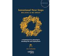 Intentional Next Steps: Believe and Be Great A Framework for Planning and Deciding Life and Employment