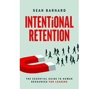 Intentional Retention: The Essential Guide to Human Resources for Leaders
