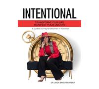 Intentional: Transform Your Life Manifest Your Destiny