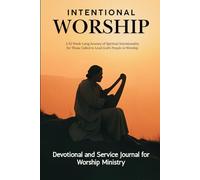 Intentional Worship Devotional and Service Journal: A 52 Week-Long Journey of Spiritual Intentionality for Those Called to Lead God's People in Worship