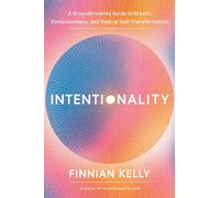 Intentionality: A Groundbreaking Guide to Breath, Consciousness, and Radical Self-Transformation