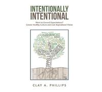 Intentionally Intentional: Want to Exceed Expectations? Create Healthy Culture and Cast Aspirational Vision