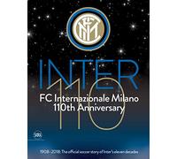 Inter 110: FC Internazionale Milano 110th Anniversary: 1908-2018: The official football story of Inter's eleven decades