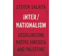 Inter/Nationalism: Decolonizing Native America and Palestine (Indigenous Americas)