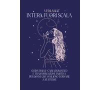 Intera fuori scala: Guida di self-care cromatico e trasformazione emotiva per donne che vogliono tornare a sè stesse