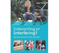 Interacting Or Interfering? Improving Interactions In The Early Years by Julie Fisher (2016-01-01)