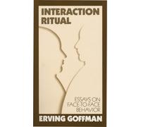 Interaction Ritual: Essays on Face to Face Behavior