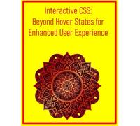 Interactive CSS: Beyond Hover States for Enhanced User Experience: Utilize :focus, :target, and Advanced State Management for Dynamic Web Interactions