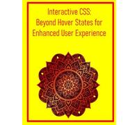 Interactive CSS: Beyond Hover States for Enhanced User Experience: Utilize :focus, :target, and Advanced State Management for Dynamic Web Interactions
