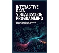 INTERACTIVE DATA VISUALIZATION PROGRAMMING: Rendering Pipelines User Interaction and Real Time Chart Systems