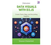 Interactive Data Visuals with D3.js: Create Charts, Maps, and Storytelling Graphics